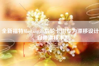全新福特Mustang，后轮卡钳专为漂移设计，自带漂移手刹